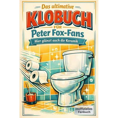 Das ultimative Klobuch für Peter Fox-Fans, Taschenbuch von Max Keller, Tiptop, 978-3-696-10016-2