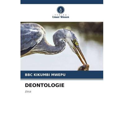 Deontologie, Taschenbuch von Bbc Kikumbi Mwepu, Verlag Unser Wissen, 978-620-5-11358-5