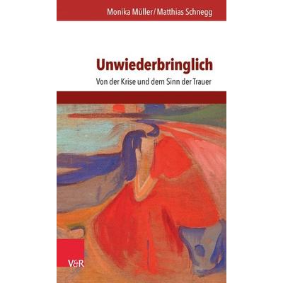 Unwiederbringlich, Taschenbuch von Monika Müller,Matthias Schnegg, Vandenhoeck + Ruprecht, 978-3-525-40267-2