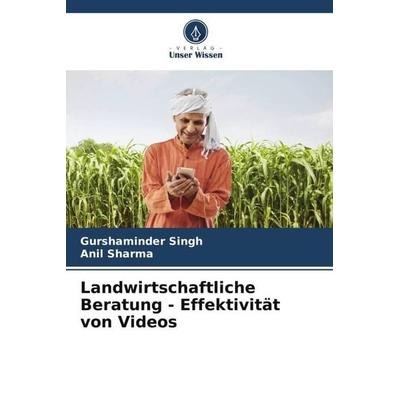 Landwirtschaftliche Beratung - Effektivität von Videos, Taschenbuch von Gurshaminder Singh,Anil Sharma, Verlag Unser Wissen, 978-620-5-40653-3