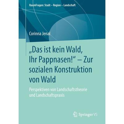 „Das ist kein Wald, Ihr Pappnasen!“ – Zur sozialen Konstruktion von Wald, Taschenbuch von Corinna Jenal, Springer Fachmedien Wiesbaden GmbH,