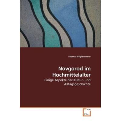 Stiglbrunner, T: Novgorod im Hochmittelalter, Taschenbuch von Thomas Stiglbrunner, VDM, 978-3-639-25084-8