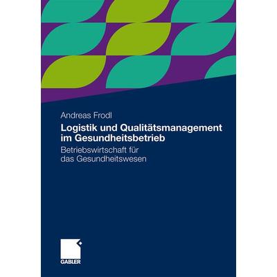 Logistik und Qualitätsmanagement im Gesundheitsbetrieb, Taschenbuch von Andreas Frodl, Betriebswirtschaftlicher Verlag Gabler, 978-3-8349-3363-8