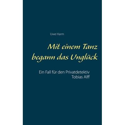 Mit einem Tanz begann das Unglück, Taschenbuch von Uwe Harm, BoD – Books on Demand, 978-3-7504-9631-6