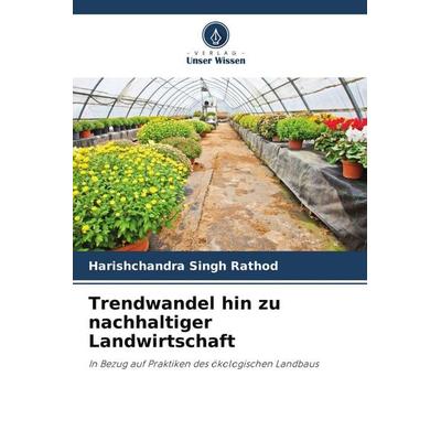 Trendwandel hin zu nachhaltiger Landwirtschaft, Taschenbuch von Harishchandra Singh Rathod, Verlag Unser Wissen, 978-620-0-08692-1