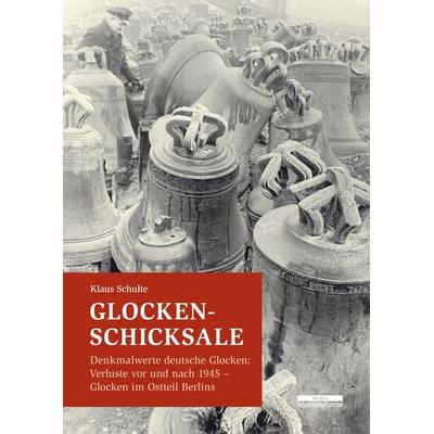 Glocken-Schicksale, Taschenbuch von Klaus Schulte, BeBra Wissenschaft, 978-3-95410-219-8