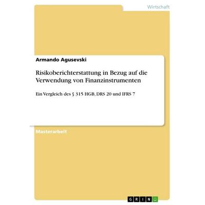 Risikoberichterstattung in Bezug auf die Verwendung von Finanzinstrumenten, Taschenbuch von Armando Agusevski, GRIN, 978-3-668-58783-0