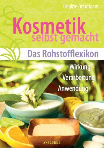Brigitte Bräutigam - Kosmetik selbst gemacht - Das Rohstofflexikon - Wirkung, Verarbeitung, Anwendung - Preis vom 12.10.2026 11:37:12 h