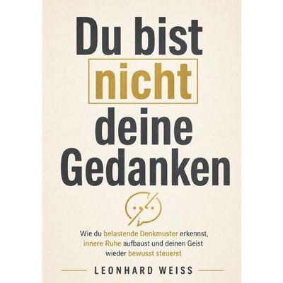 Du bist nicht deine Gedanken, Taschenbuch von Leonhard Weiss, Epubli, 978-3-565-43002-4