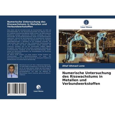 Numerische Untersuchung des Risswachstums in Metallen und Verbundwerkstoffen, Taschenbuch von Altaf Ahmad Lone, Verlag Unser Wissen, 978-620-3-65621-3