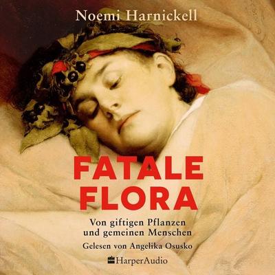Fatale Flora. Von giftigen Pflanzen und gemeinen Menschen - Noemi Harnickell, Audio, 9783365009826