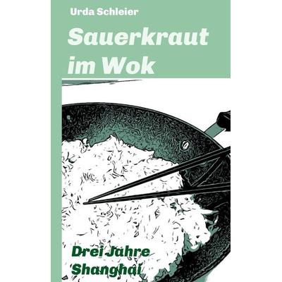 Sauerkraut im Wok, Gebundene Ausgabe von Urda Schleier, Tredition, 978-3-347-38286-2