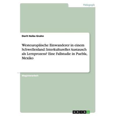 Westeuropäische Einwanderer in einem Schwellenland: Interkultureller Austausch als Lernprozess? Eine Fallstudie in Puebla, Mexiko, Taschenbuch von