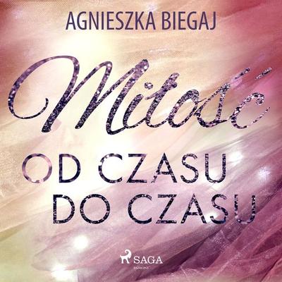 Miłość od czasu do czasu - Agnieszka Biegaj, Audio, 9788726913651