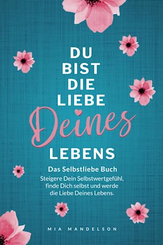 Mia Mandelson - Das Selbstliebe Buch: Du bist die Liebe Deines Lebens - Steigere Dein Selbstwertgefühl, stärke Dein Selbstbewusstsein, finde Dich selbst und werde die Liebe Deines Lebens. - Preis vom 17.10.2026 19:25:27 h