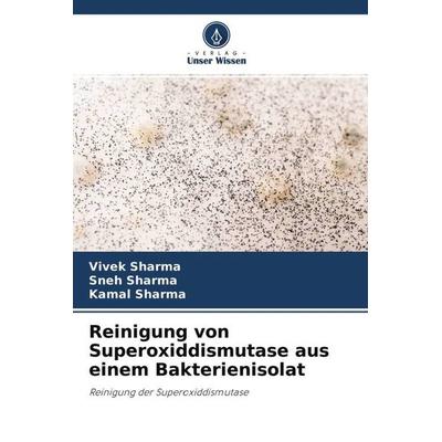 Reinigung von Superoxiddismutase aus einem Bakterienisolat, Taschenbuch von Vivek Sharma,Sneh Sharma,Kamal Sharma, Verlag Unser Wissen,