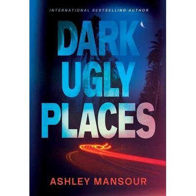 Dark Ugly Places, Gebundene Ausgabe von Ashley Mansour, Monikher, LLC