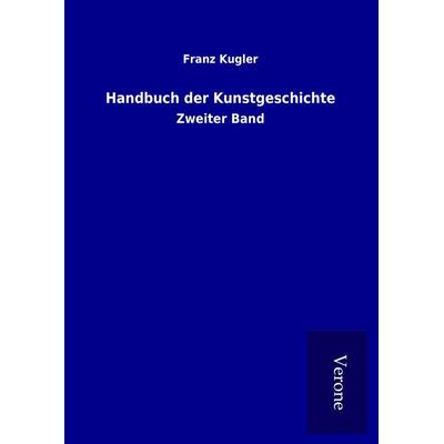 Handbuch der Kunstgeschichte, Gebundene Ausgabe von Franz Kugler, BoD - Books on Demand