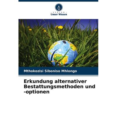 Erkundung alternativer Bestattungsmethoden und -optionen, Taschenbuch von Mthokozisi Siboniso Mhlongo, Verlag Unser Wissen, 978-620-7-43370-4