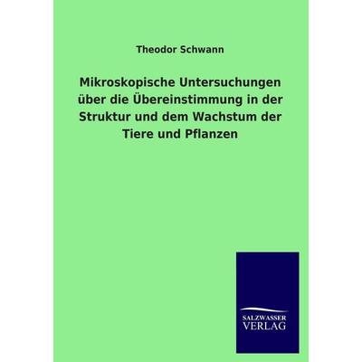 Mikroskopische Untersuchungen über die Übereinstimmung in der Struktur und dem Wachstum der Tiere und Pflanzen, Taschenbuch von Theodor Schwann,