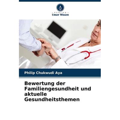 Bewertung der Familiengesundheit und aktuelle Gesundheitsthemen, Taschenbuch von Philip Chukwudi Aya, Verlag Unser Wissen, 978-620-7-37816-6