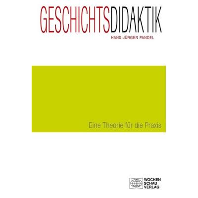 Geschichtsdidaktik, Taschenbuch von Hans-Jürgen Pandel, Wochenschau, 978-3-89974-670-9