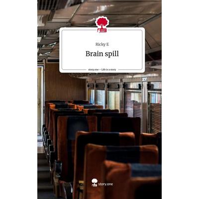 Brain spill. Life is a Story - story.one, Gebundene Ausgabe von Ricky E., Storylution, 978-3-7115-8197-6
