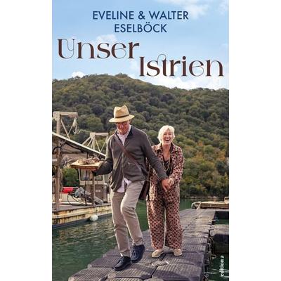 Unser Istrien, Gebundene Ausgabe von Eveline Eselböck,Walter Eselböck, Edition a, 978-3-99001-800-2