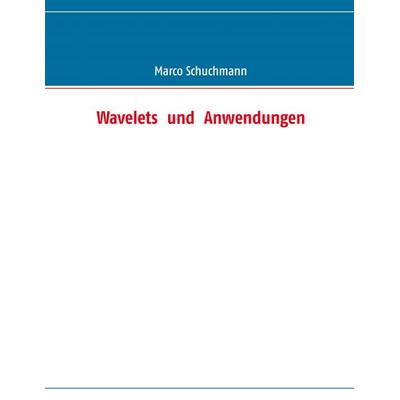 Wavelets und Anwendungen, Taschenbuch von Marco Schuchmann, BoD – Books on Demand, 978-3-8448-1909-0