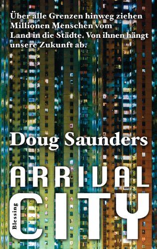 Douglas Saunders - Arrival City: Über alle Grenzen hinweg ziehen Millionen Menschen vom Land in die Städte. Von ihnen hängt unsere Zukunft ab. - Preis vom 10.10.2026 11:48:34 h