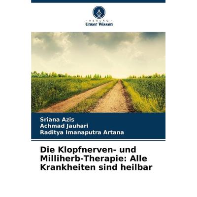 Die Klopfnerven- und Milliherb-Therapie: Alle Krankheiten sind heilbar, Taschenbuch von Sriana Azis,Achmad Jauhari,Raditya Imanaputra Artana, Verlag