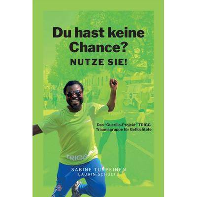 Du hast keine Chance? Nutze sie!, Taschenbuch von Sabine Turpeinen, Tredition, 978-3-384-55967-8