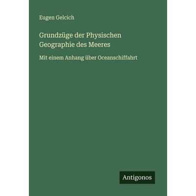 Grundzüge der Physischen Geographie des Meeres, Taschenbuch von Eugen Gelcich, Antigonos Verlag, 978-3-388-40913-9