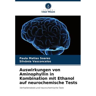 Auswirkungen von Aminophyllin in Kombination mit Ethanol auf neurochemische Tests, Taschenbuch von Paula Matias Soares,Silvânia Vasconcelos, Verlag