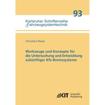 Werkzeuge und Konzepte für die Untersuchung und Entwicklung zukünftiger Kfz-Bremssysteme, Taschenbuch von Christian Riese, KIT Scientific Publishing,