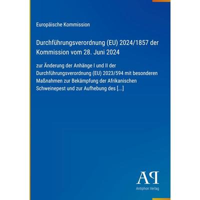 Durchführungsverordnung (EU) 2024/1857 der Kommission vom 28. Juni 2024, Gebundene Ausgabe von Europäische Kommission, Antiphon Verlag,