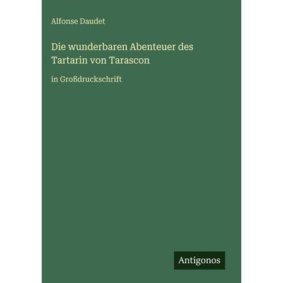 Die wunderbaren Abenteuer des Tartarin von Tarascon, Gebundene Ausgabe von Alfonse Daudet, Antigonos Verlag, 978-3-566-10010-0