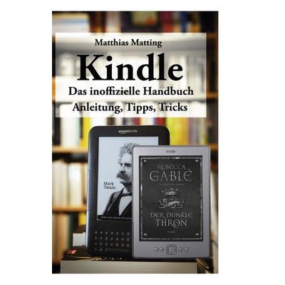 Kindle - das inoffizielle Handbuch, Taschenbuch von Matthias Matting, BoD – Books on Demand, 978-3-8423-6919-1