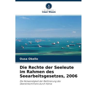 Die Rechte der Seeleute im Rahmen des Seearbeitsgesetzes, 2006, Taschenbuch von Ousa Okello, Verlag Unser Wissen, 978-620-4-47495-3