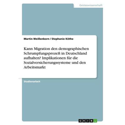 Kann Migration den demographischen Schrumpfungsprozeß in Deutschland aufhalten? Implikationen für die Sozialversicherungssysteme und den Arbeitsmarkt,