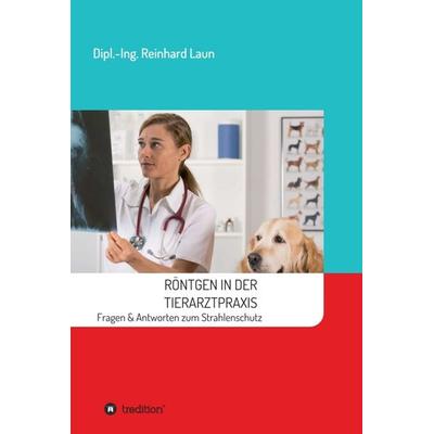 Röntgen in der Tierarztpraxis, Gebundene Ausgabe von Reinhard Laun, Tredition, 978-3-7345-4997-7