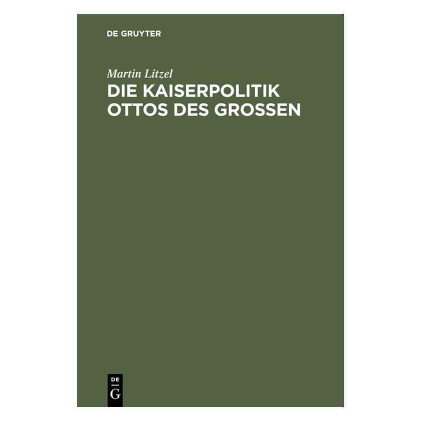 De Gruyter Litzel:Die Kaiserpolitik Ottos des Gros (Deutsch, Hardcover, Martin Litzel) (67827266)