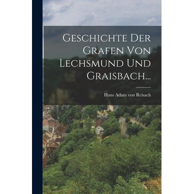 Geschichte Der Grafen Von Lechsmund Und Graisbach..., Taschenbuch von , Hutson Street Press, 978-1-01-783249-5