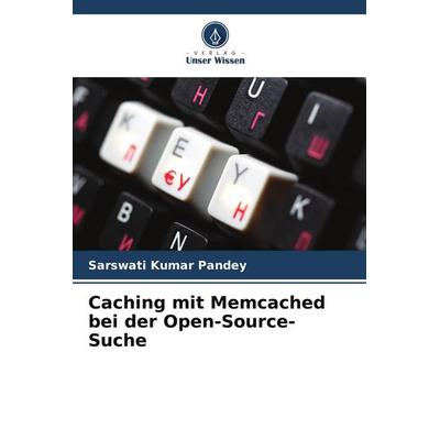 Caching mit Memcached bei der Open-Source-Suche, Taschenbuch von Sarswati Kumar Pandey, Verlag Unser Wissen, 978-620-9-90913-9