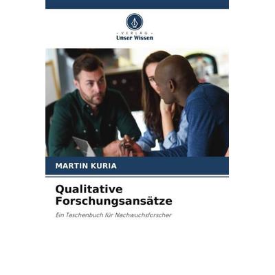 Qualitative Forschungsansätze, Taschenbuch von Martin Kuria, Verlag Unser Wissen, 978-620-6-39424-2