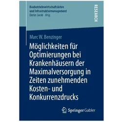Möglichkeiten für Optimierungen bei Krankenhäusern der Maximalversorgung in Zeiten zunehmenden, Fachbücher von Marc W Benzinger
