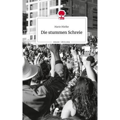 Die stummen Schreie. Life is a Story - story.one, Gebundene Ausgabe von Marie Mielke, Storylution, 978-3-7115-6588-4
