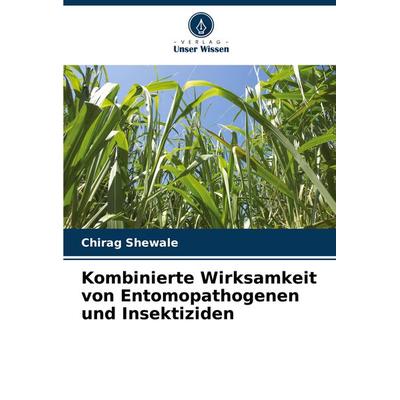 Kombinierte Wirksamkeit von Entomopathogenen und Insektiziden, Taschenbuch von Chirag Shewale, Verlag Unser Wissen, 978-620-4-68370-6