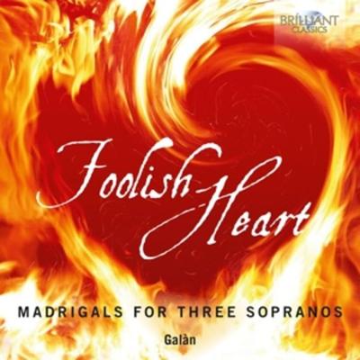 Foolish Heart,Madrigals For Three Sopranos - Galan, CD