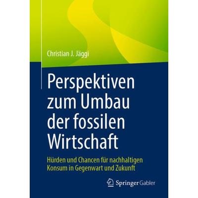 Perspektiven zum Umbau der fossilen Wirtschaft, Taschenbuch von Christian J. Jäggi, Springer Fachmedien Wiesbaden GmbH, 978-3-658-36755-8
